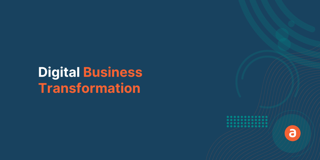 Understanding the Basics of Digital Business Transformation