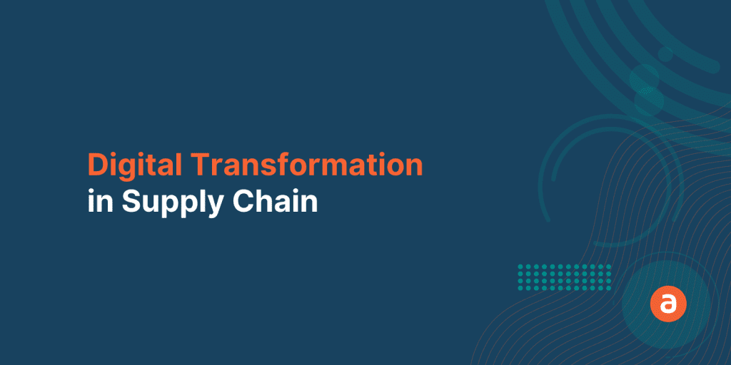 Supply Chain Digital Transformation: How the Pandemic has led to a Disruption