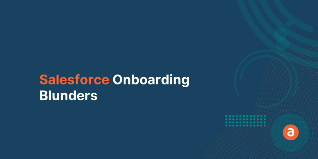 4 Biggest Salesforce Onboarding Blunders