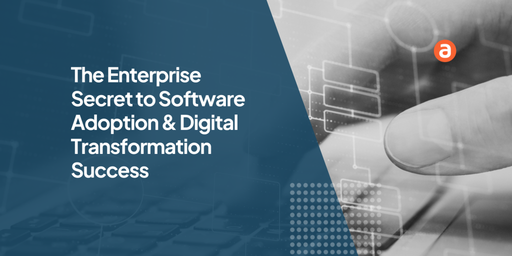 The Enterprise Secret to Software Adoption & Digital Transformation Success