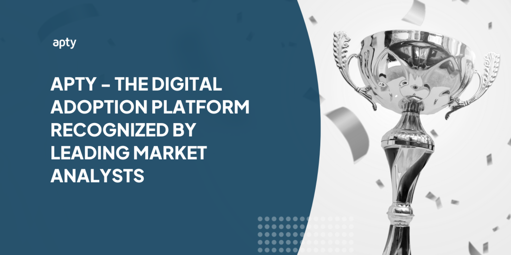 Apty – THE DIGITAL ADOPTION PLATFORM RECOGNIZED BY LEADING MARKET ANALYSTS