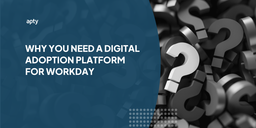 Why you need a Digital Adoption Platform for Workday